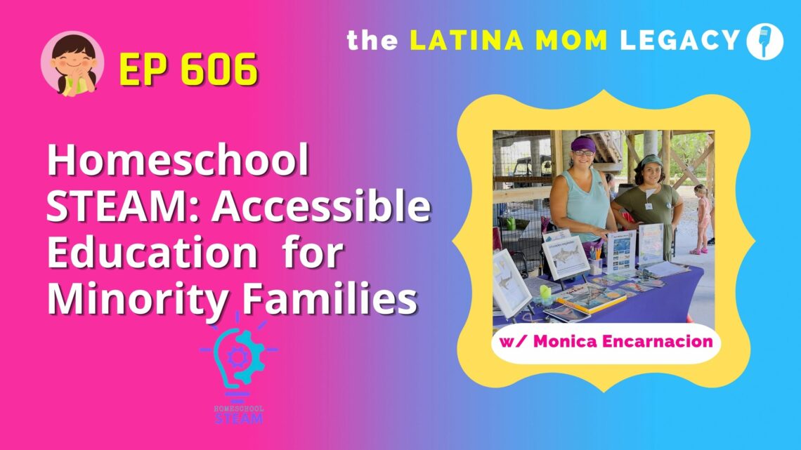 Homeschool STEAM: Accessible STEAM Education for Minority Families - Monica Encarnacion guest on the Latina Mom Legacy Podcast