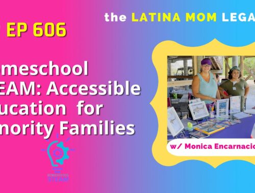 Homeschool STEAM: Accessible STEAM Education for Minority Families - Monica Encarnacion guest on the Latina Mom Legacy Podcast